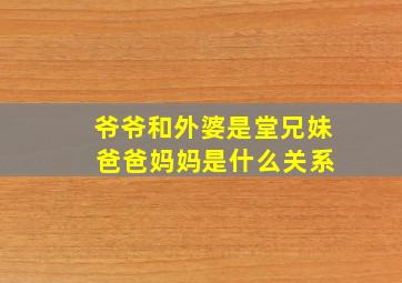 爷爷和外婆是堂兄妹 爸爸妈妈是什么关系